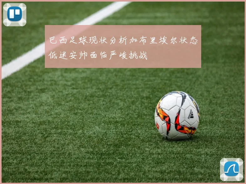 巴西足球现状分析加布里埃尔状态低迷安帅面临严峻挑战