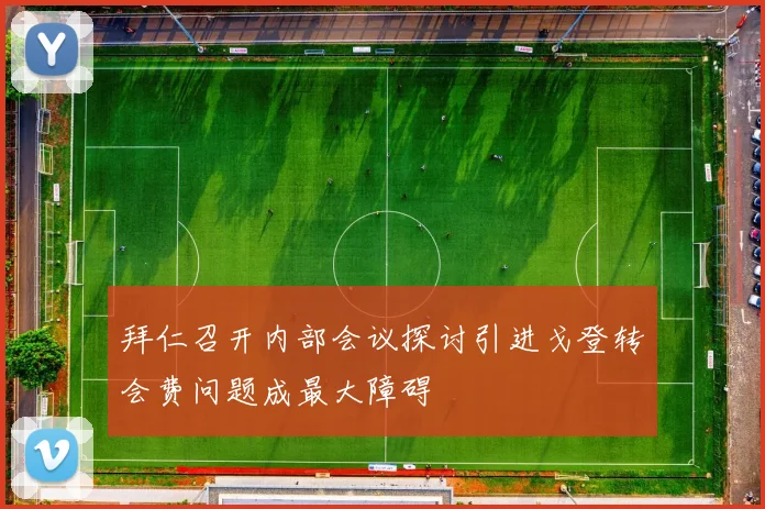 拜仁召开内部会议探讨引进戈登转会费问题成最大障碍