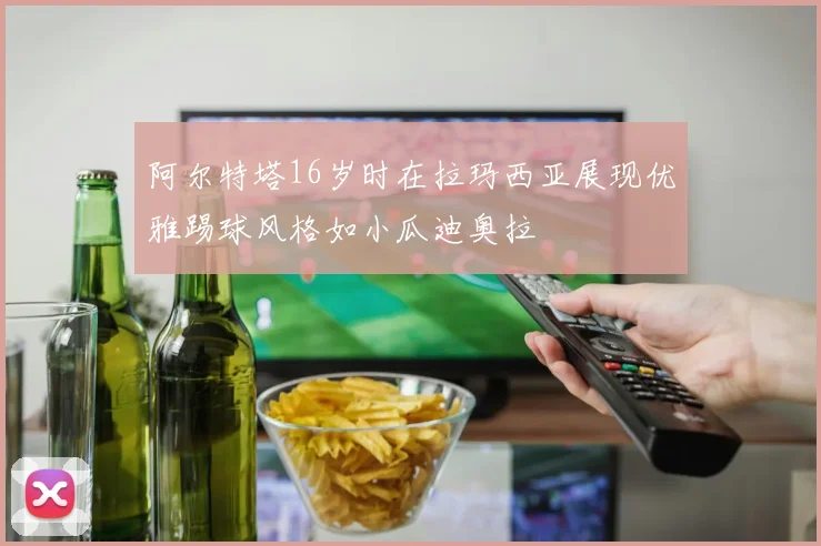 阿尔特塔16岁时在拉玛西亚展现优雅踢球风格如小瓜迪奥拉